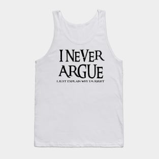 I Never Argue, I Just Explain Why I'm Right Tank Top